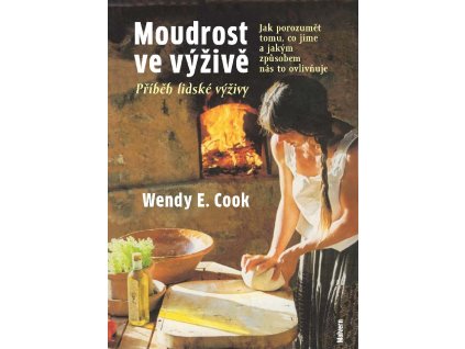 Wendy E. Cook: Moudrost ve výživě. Jak porozumět tomu, co jíme a jakým způsobem nás to ovlivňuje