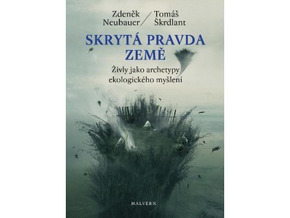 Zdeněk Neubauer, Tomáš Škrdlant: Skrytá pravda Země. Živly jako archetypy ekologického myšlení
