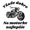 Všade dobre na motorke najlepsie www.maminka tricka.sk Tricko pre motorkara