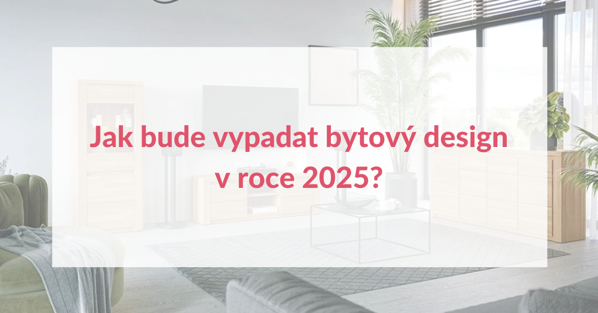 Jak bude vypadat bytový design v roce 2025?