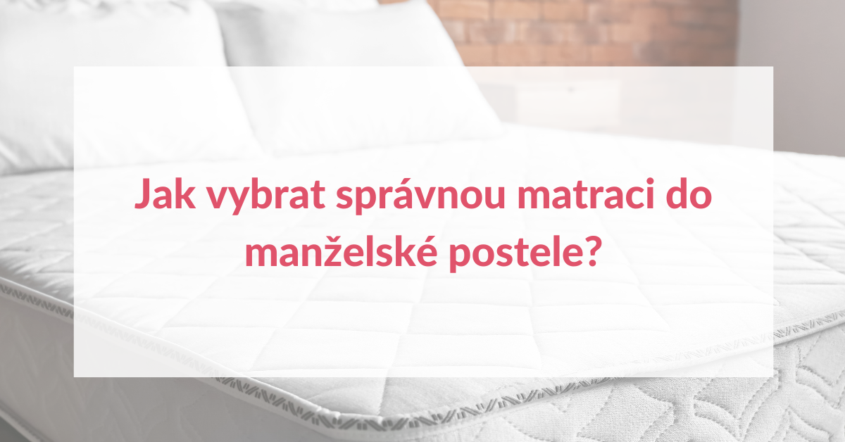 Jak vybrat správnou matraci do manželské postele?