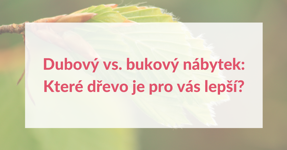 Dubový vs. bukový nábytek: Které dřevo je pro vás lepší? Kompletní průvodce výběrem 2026