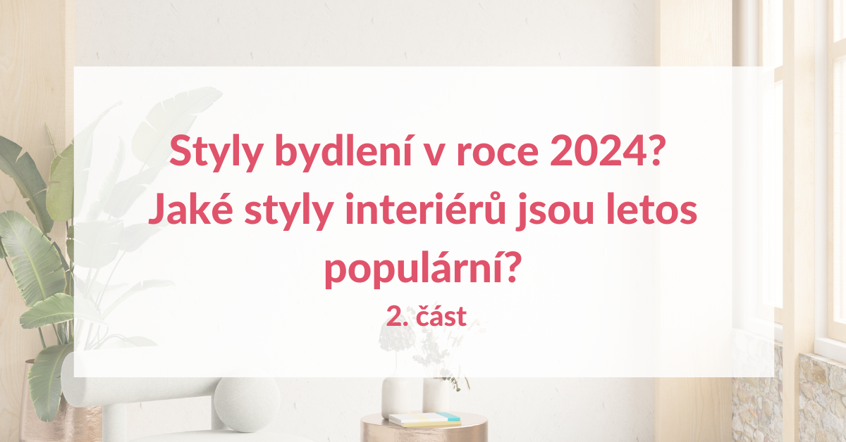 Styly bydlení v roce 2024? Jaké styly interiérů jsou letos populární? 2. část