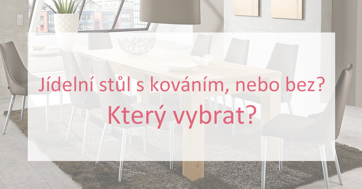 Jídelní stůl s kováním, nebo bez? Který vybrat?