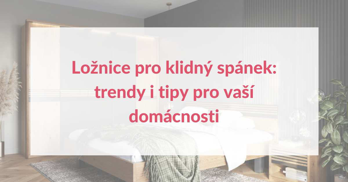 Ložnice pro klidný spánek: trendy i tipy pro vaší domácnosti