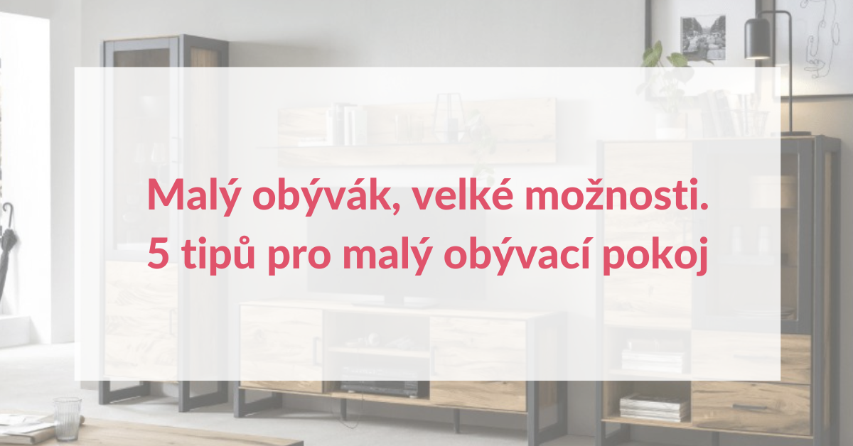 Malý obývák, velké možnosti. 5 tipů pro malý obývací pokoj