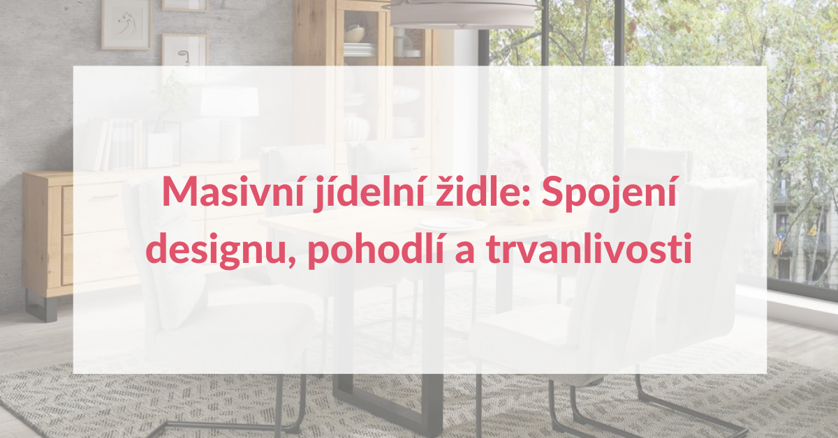 Masivní jídelní židle: Spojení designu, pohodlí a trvanlivosti