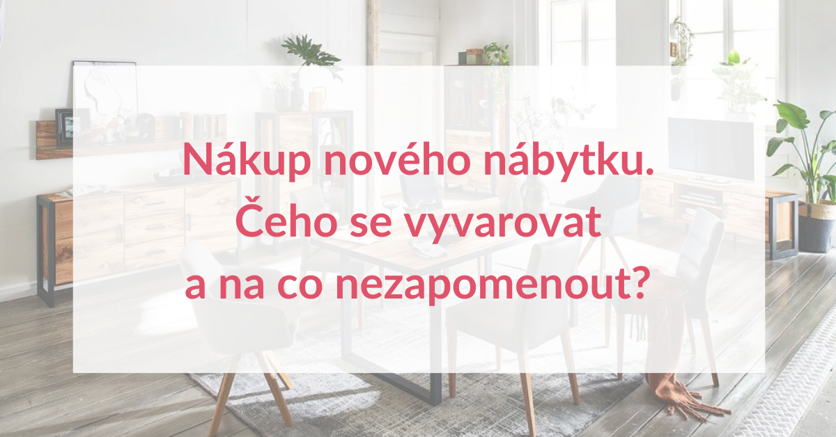 Nákup nového nábytku. Čeho se vyvarovat a na co nezapomenout?