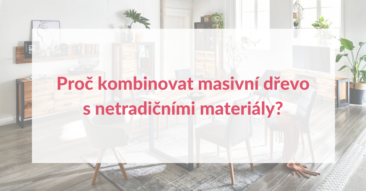 Proč kombinovat masivní dřevo s netradičními materiály?