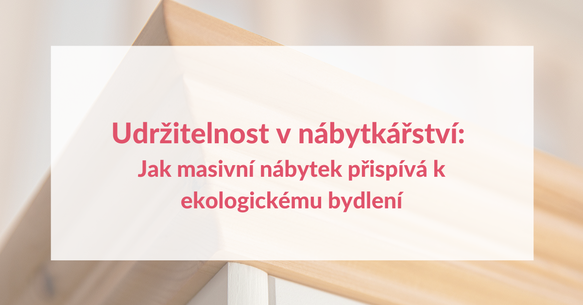 Udržitelnost v nábytkářství: Jak masivní nábytek přispívá k ekologickému bydlení