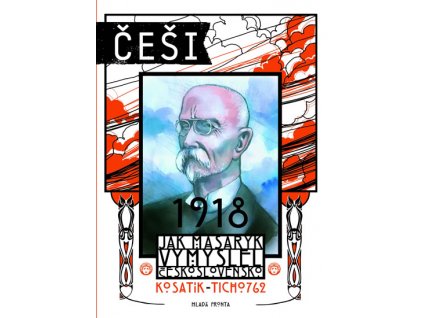 Češi 1918 - Jak Masaryk vymyslel Československo