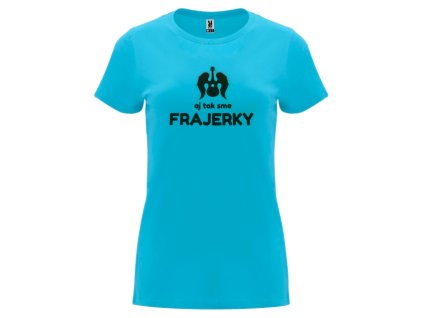 Tričko DÁMSKÉ - Peter Nagy (vzor - Aj tak sme frajerky) - TYRKYSOVÁ barva