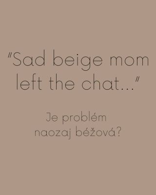 "Sad beige mom left the chat...." trend 😢 V poslednej dobe je internet plný postov a videí, ktoré odsudzujú a robia si...
