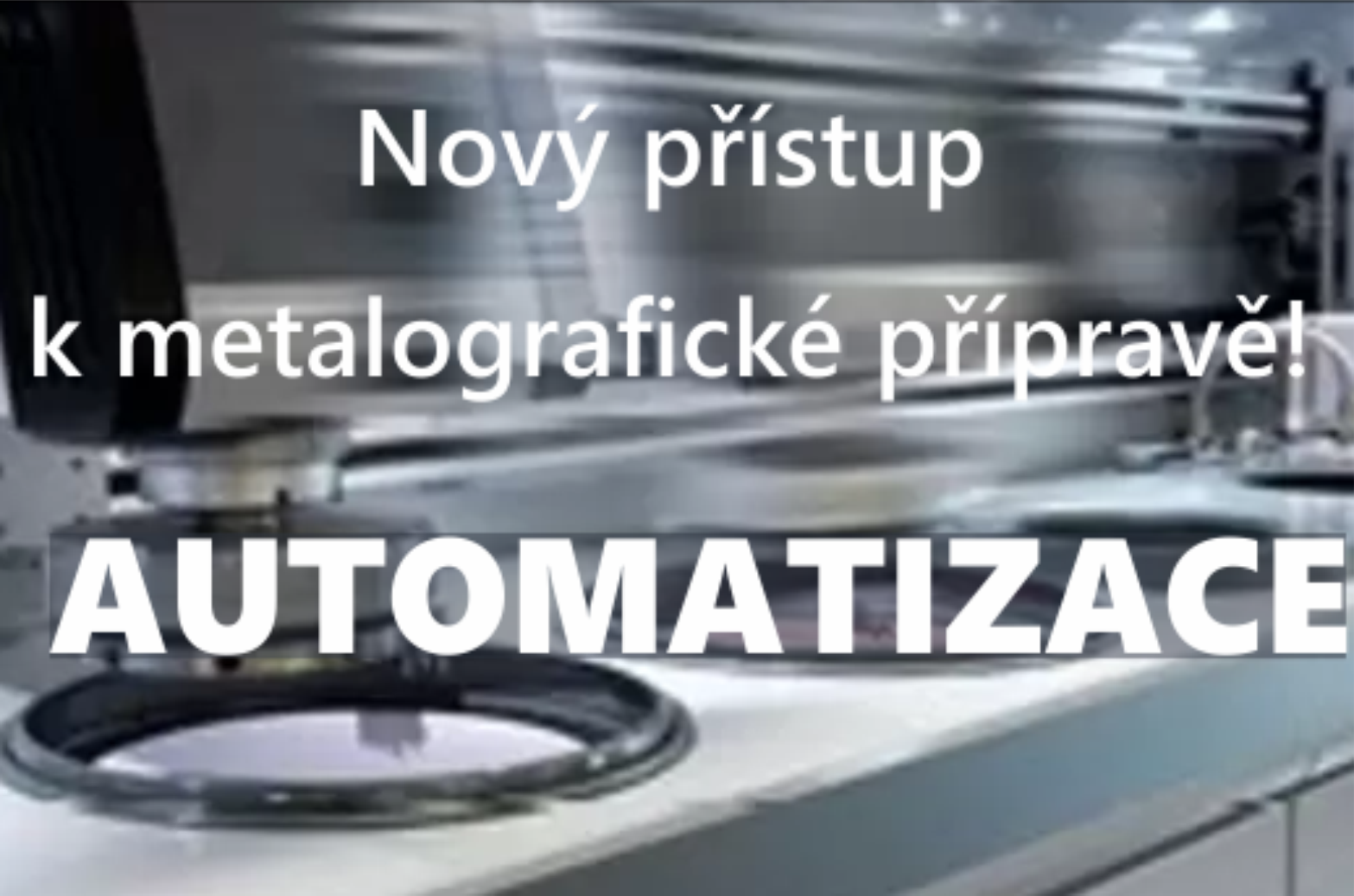 Možnosti úplné automatizace přípravy metalografických vzorků pro malé i velké laboratoře.