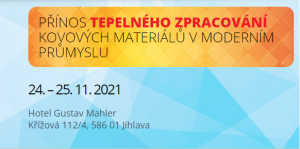 24. – 25. 11. 2021 - Odborná konference - PŘÍNOS TEPELNÉHO ZPRACOVÁNÍ KOVOVÝCH MATERIÁLŮ V MODERNÍM PRŮMYSLU