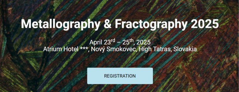 23. - 25.4. 2025 - Metallography & Fractography 2025 (Nový Smokovec, Vysoké Tatry, Slovensko)- konference s účastí METALCO TESTING