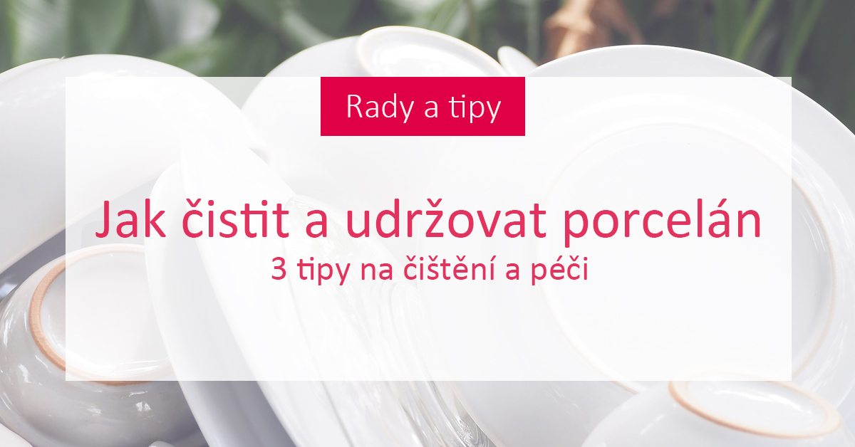 3 tipy, jak čistit a udržovat porcelán