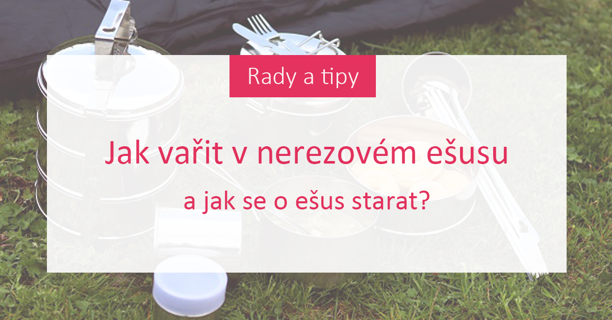 Jak vařit v nerezovém ešusu a jak se o ešus starat? 