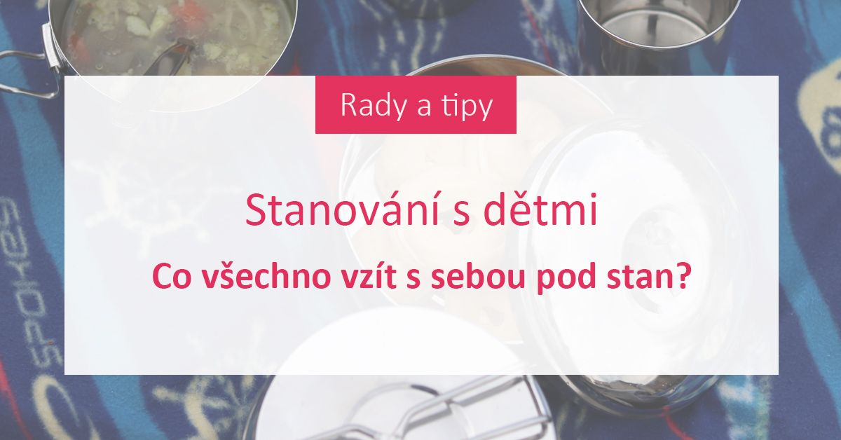 Praktické stanování: Co s sebou pod stan s dětmi? 