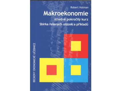 Makroekonomie. Středně pokročilý kurz. Sbírka řešených otázek a příkladů