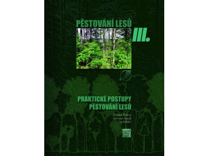 Pěstování lesů III. Praktické postupy pěstování lesů