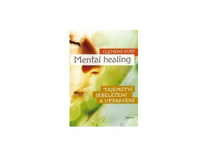 Mental healing. Tajemství sebeléčení a uzdravení