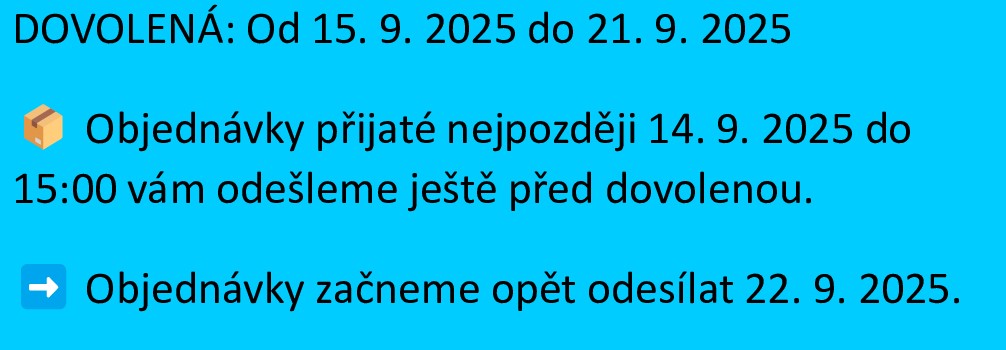 DOVOLENÁ 📦 Poslední objednávky odesíláme 14. 9. 2025 do 15:00h. 🚪 Od 15. 9. 2025 do 21. 9. 2025 máme dovolenou ➡️ Objednávky začneme opět odesílat 22. 9. 2025