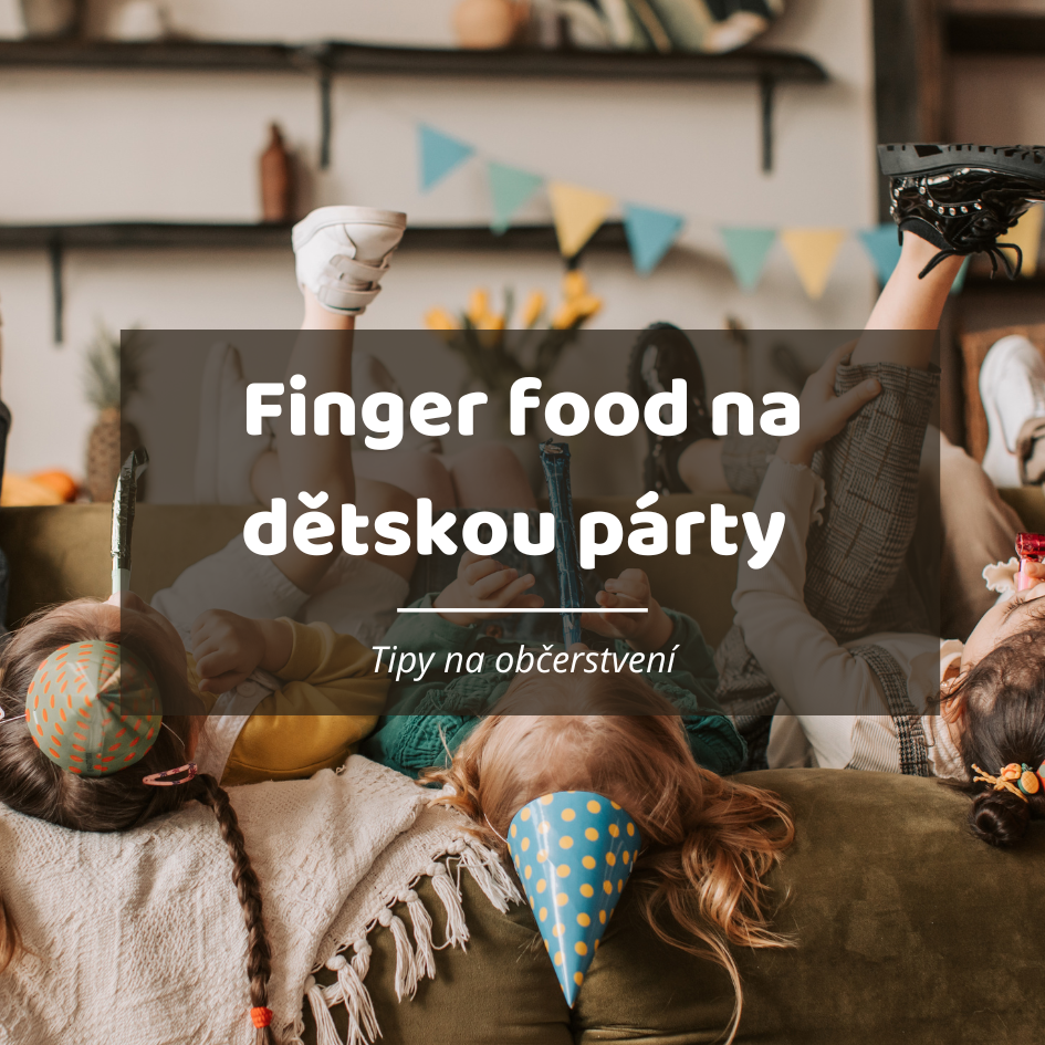 Tipy na občerstvení na dětskou párty - Finger food