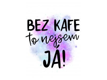 Bez kafe to nejsem já!