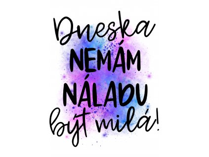 Dneska nemám náladu být milá!