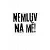 Nemluv na mě!