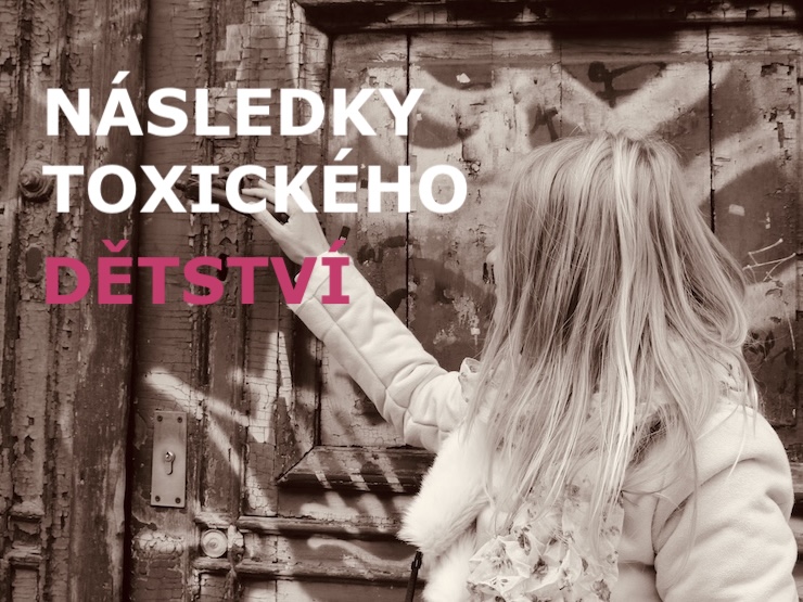 NÁSLEDKY TOXICKÉHO DĚTSTVÍ