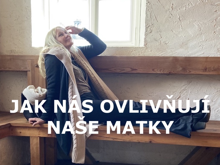 JAK NÁS OVLIVŇUJÍ NAŠE MATKY