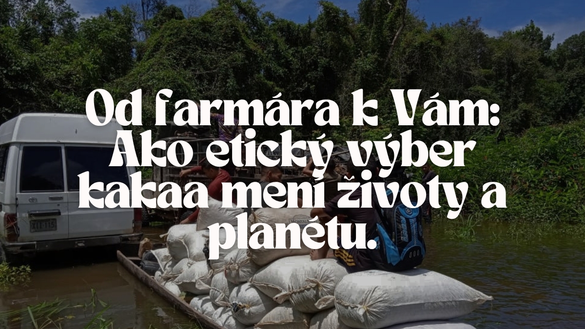 Od farmára k Vám: Ako etický výber kakaa mení životy a planétu.