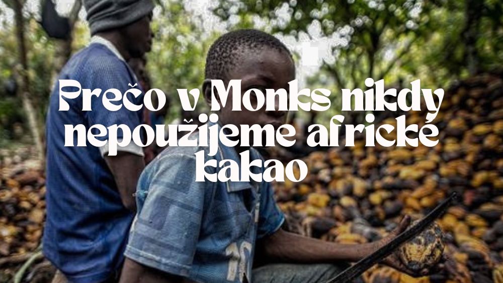 Prečo v Monks nikdy nepoužijeme africké kakao