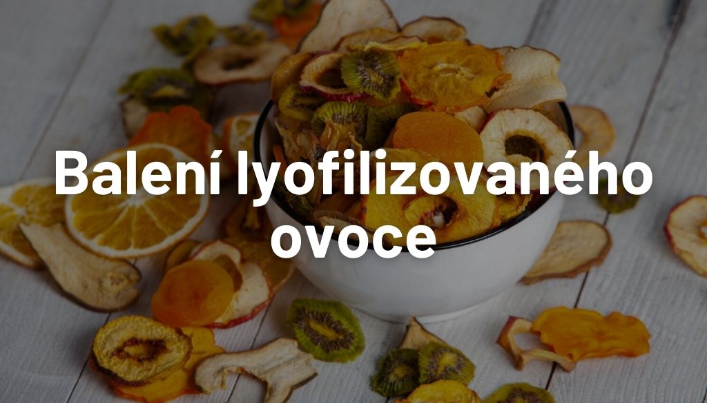 Balení lyofilizovaného ovoce - Efektivní řešení pro výrobce