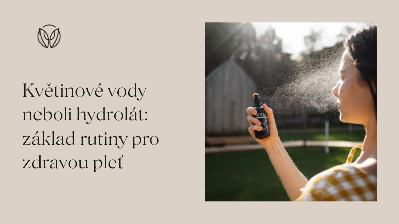 Květinové vody neboli hydrolát: základ rutiny pro zdravou pleť