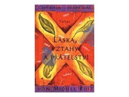 Láska, vztahy a přátelství - Čtyři dohody - toltécká láska (Ruiz Don Miguel)