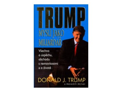 Mysli jako miliardář -- všechno o úspěchu, obchodu s nemovitostmi a o životě - Donald J. Trump