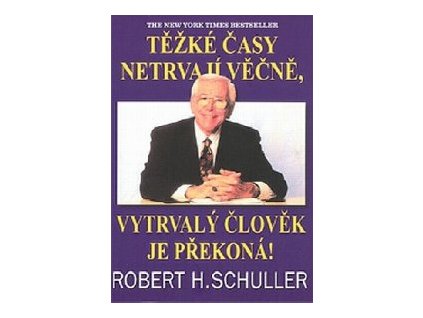 Těžké časy netrvají věčně, vytrvalý člověk je překoná! - Schuller Robert H.
