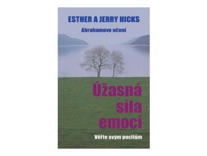 Úžasná síla emocí - Esther Hicks, Jerry Hicks