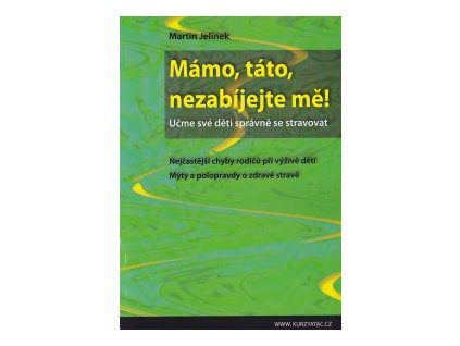 Mámo, táto, nezabíjejte mě! Učme své děti správně se stravovat - Martin Jelínek