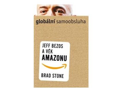 Globální samoobsluha - Jeff Bezos a věk Amazonu - Brad Stone