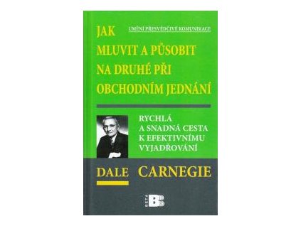Jak mluvit a působit na druhé při obchodním jednání - Dale Carnegie