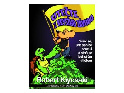 Utečte z krysího závodu. Nauč se, jak peníze pracují a staň se bohatým dítětem - Robert T. Kiyosaki - Pragma