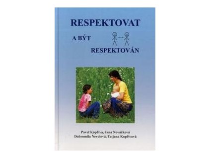 Respektovat a být respektován - Pavel Kopřiva; Jana Nováčková; Dobromila Nevolová; Tatjana Kopřivová