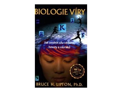 BIOLOGIE VÍRY - JAK UVOLNIT SÍLU VĚDOMÍ, HMOTY A ZÁZRAKŮ - Lipton, Bruce H.