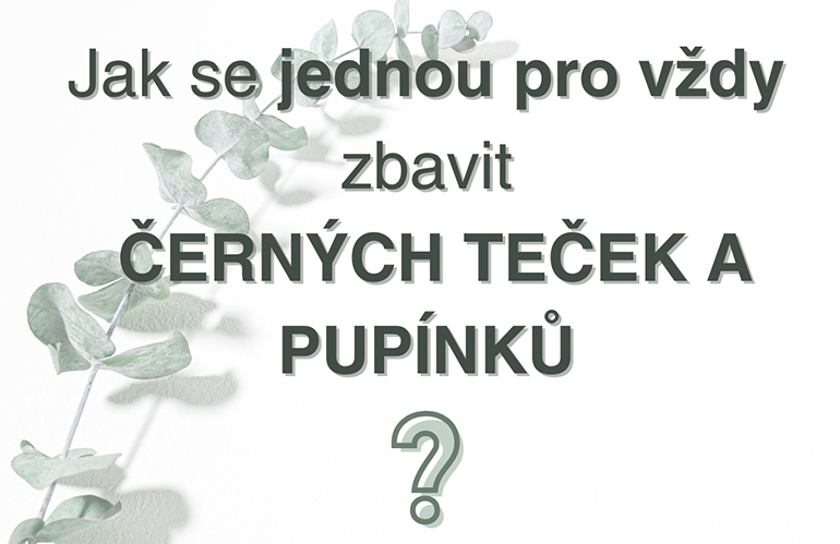 Jak se jednou pro vždy zbavit černých teček a pupínků