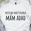 "Nejsem nafetovanej(ná), mám ADHD " triko