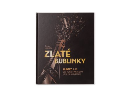 Zlaté bublinky - Hubert, J.E. 200 rokov šumivého vína na Slovensku